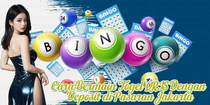 Cara Bermain Togel QRIS Dengan Deposit di Pasaran Jakarta